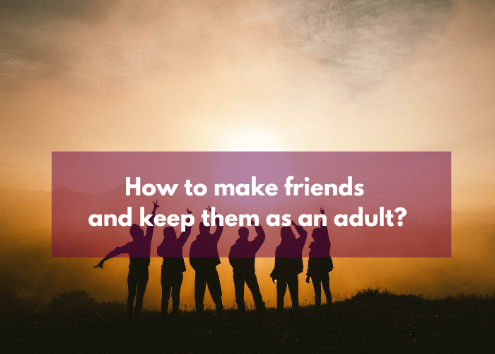 how to make friends and keep them as an adult